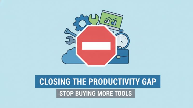 Closing the Productivity Gap: Stop Buying More Tools